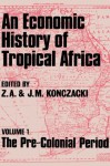 An Economic History of Tropical Africa: Volume One : The Pre-Colonial Period: 001 - J.M. Konczacki, Z.A. Konczacki