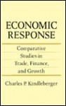 Economic Response: Comparative Studies in Trade, Finance, and Growth - Charles P. Kindleberger