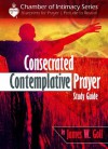 Consecrated Contemplative Prayer Study Guide - James Goll