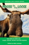 Moose on the Loose: True Tales to Make you Laugh, Chortle, Snicker and Feel Inspired - Matt Jackson