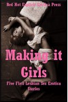 Making it Girls: Five First Lesbian Sex Erotica Stories - Amy Dupont, Alice Drake, Geena Flix, Cassie Hacthaw, Marilyn More