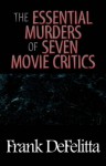 The Essential Murders of Seven Movie Critics - Frank DeFelitta