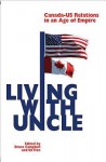 Living With Uncle: Canada Us Relations In An Age Of Empire - Bruce Campbell