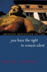 You Have the Right to Remain Silent: Bringing Meditation to Life - Rick Lewis