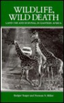 Wildlife, Wild Death: Land Use and Survival in Eastern Africa - Rodger Yeager