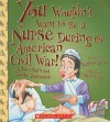 You Wouldn't Want to Be a Nurse During the American Civil War!: A Job That's Not for the Squeamish - Kathryn Senior, David Salariya, Mark Bergin