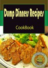 Dump Dinners Recipes: 101. Delicious, Nutritious, Low Budget, Mouthwatering Dump Dinners Recipes Cookbook - Heviz's