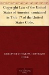 Copyright Law of the United States of America: contained in Title 17 of the United States Code. - Library of Congress. Copyright Office, United States