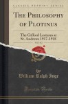 The Philosophy of Plotinus, Vol. 1 of 2: The Gifford Lectures at St. Andrews 1917-1918 (Classic Reprint) - William Ralph Inge