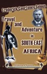 Travel and Adventure in South-East Africa - Frederick Courteney Selous