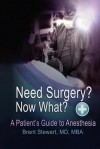 Need Surgery? Now What?: A Patient's Guide to Anesthesia - Brent Stewart