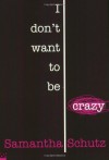 I Don't Want To Be Crazy - Samantha Schutz