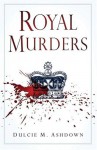 Royal Murders: Hatred, Revenge and the Seizing of Power - Dulcie M. Ashdown