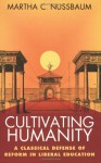 Cultivating Humanity: A Classical Defense of Reform in Liberal Education - Martha C. Nussbaum