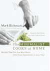 The Minimalist Cooks at Home: Recipes That Give You More Flavor from Fewer Ingredients in Less Time - Mark Bittman