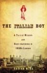 The Italian Boy: A Tale of Murder and Body Snatching in 1830s London - Sarah Wise