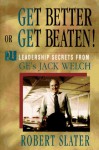 Get Better Or Get Beaten: 31 Leadership Secrets From Ge's Jack Welch - Robert Slater