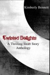 Twisted Delights: A Thrilling Short Story Anthology - Kimberly Bennett