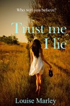 Trust Me I Lie - Louise Marley