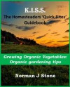 Homesteaders 'Quick Bites' Guidebook - Growing Organic vegetables: Organic gardening tips (K.I.S.S Quick Bites) - Norman J Stone