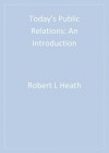 Today's Public Relations: An Introduction - Robert L. Heath, W. Timothy Coombs