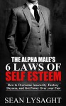 SELF ESTEEM: The Alpha Male's 6 Laws of Self-Esteem (Self Help, Personal Transformation, Confidence, Insecurity, Shyness, Anxiety Self Help, Self Esteem for Men) - Sean Lysaght