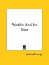 Wealth and Its Uses - Andrew Carnegie