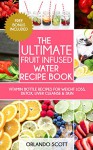 Fruit Infused Water: The Ultimate Fruit Infused Water Book: 48 Vitamin Bottle Recipes For Weight Loss, Detox, Liver Cleanse, & Skin (Fruit Infused Water, Juicing Recipes, Rapid Weight Loss) - Orlando Scott