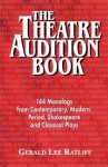 The Theatre Audition Book: Playing Monologs from Contemporary, Modern, Period, Shakespeare, and Classical Plays - Gerald Lee Ratliff