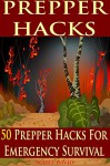 PREPPER HACKS: 50 Prepper Hacks For Emergency Survival (Prepper Hacks - Preppers Survival - Survival Pantry - Preppers Survival Handbook) - Scott David