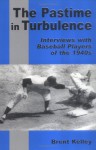 The Pastime in Turbulence: Interviews with Baseball Players of the 1940s - Brent Kelley