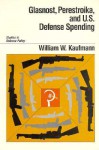 Glasnost, Perestroika, and U.S. Defense Spending (Studies in Defense Policy (Washington, Amer Enterprise Inst for Pub Policy Res)) - William W. Kaufmann