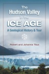 The Hudson Valley in the Ice Age: a Geological History and Tour - Robert Titus, Johanna Titus