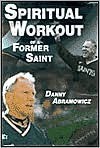 Spiritual Workout of a Former Saint - Danny Abramowicz