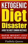 KETOGENIC: Ketogenic Diet Disaster: Avoid The Most Common Mistakes - Includes Secrets for RAPID WEIGHT LOSS with the Low Carb Ketogenic Diet (Ketogenic ... diet, Paleo diet, Anti inflammatory diet) - FlatBelly Queens