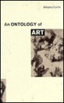 An Ontology of Art - Gregory Currie