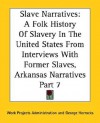 Slave Narratives: A Folk History of Slavery in the United States from Interviews with Former Slaves, Arkansas Narratives Part 7 - Work Projects Administration