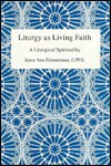 Liturgy as Living Faith: A Liturgical Spirituality - Joyce Ann Zimmerman