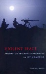 Violent Peace: Militarized Interstate Bargaining in Latin America - David R. Mares