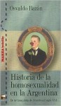 Historia de la Homosexualidad en la Argentina: de la Conquista de America al Siglo XXI - Osvaldo Bazán