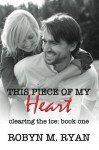 This Piece of My Heart (Clearing the Ice) (Volume 1) - Robyn M. Ryan