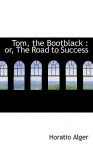 Tom, the Bootblack: Or, the Road to Success - Horatio Alger Jr.