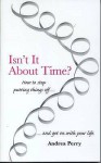 Isn't It About Time?: How To Stop Putting Things Off And Get On With Your Life - Andrea Perry