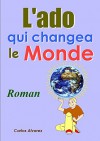 L'Ado Qui Changea Le Monde - Roman - Carlos Alvarez