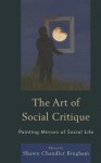 The Art of Social Critique: Painting Mirrors of Social Life - Shawn Chandler Bingham, Sven Arvidson, Markus Breitschmid