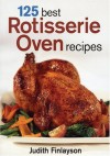 125 Best Rotisserie Oven Recipes - Judith Finlayson