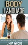 Body Language: Secrets of Female Body Language. Learn how to read her. - Linda Woods