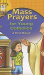 Mass Prayers for Young Catholics: A First Missal - Karen Cannizzo