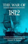 The War of 1812: A Forgotten Conflict - Donald R. Hickey