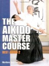 The Aikido Master Course: Best Aikido 2 - Moriteru Ueshiba, John Stevens